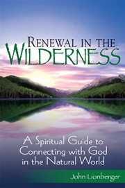 Renewal in the wilderness : a spiritual guide to connecting with God in the natural world cover image