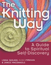 The knitting way : a guide to spiritual self-discovery/ Linda Skolnik & Janice Macdaniels cover image