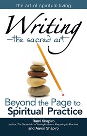 Writing - the sacred art : beyond the page to spiritual practice cover image