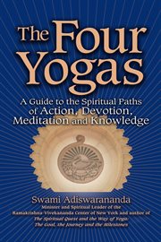The Four Yogas : A Guide to the Spiritual Paths of Action, Devotion, Meditation and Knowledge cover image
