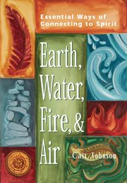 Earth, water, fire, and air : essential ways of connecting to spirit cover image