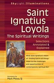 Saint ignatius loyola-the spiritual writings. Selections Annotated & Explained cover image