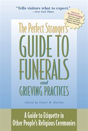 The perfect stranger's guide to funerals and grieving practices. A Guide to Etiquette in Other People's Religious Ceremonies cover image