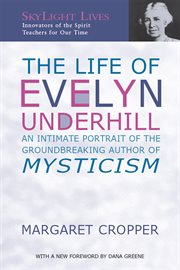 The life of Evelyn Underhill : an intimate portrait of the groundbreaking author of Mysticism cover image