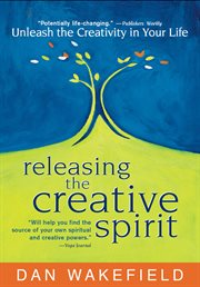 Releasing the creative spirit : unleash the creativity in your life cover image