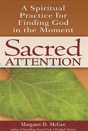 Sacred attention : a spiritual practice for finding God in the moment cover image