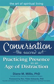 Conversation, the sacred art : practicing presence in an age of distraction cover image