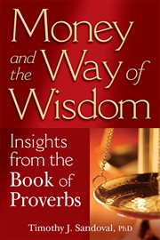 Money and the way of wisdom : insights from the book of Proverbs cover image