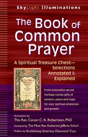 The book of common prayer. A Spiritual Treasure Chest-Selections Annotated & Explained cover image