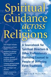 Spiritual guidance across religions. A Sourcebook for Spiritual Directors & Other Professionals Providing Counsel to People of Differing cover image