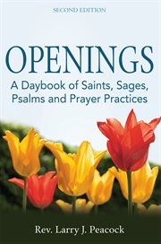 Openings : a daybook of saints, sages, Psalms, and prayer practices cover image