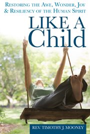 Like a child : restoring the awe, wonder, joy & resiliency of the human spirit cover image