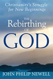 The rebirthing of God : Christianity's struggle for new beginnings cover image