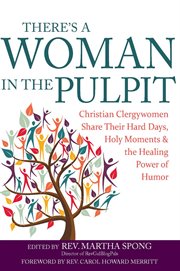 There's a woman in the pulpit. Christian Clergywomen Share Their Hard Days, Holy Moments and the Healing Power of Humor cover image