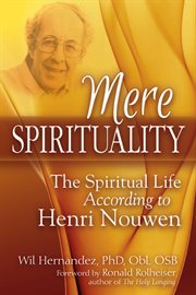 Mere spirituality : the spiritual life according to Henri Nouwen cover image