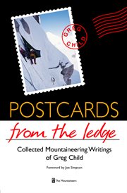 Postcards From the Ledge : Collected Mountaineering Writings of Greg Child cover image
