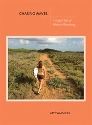 Chasing Waves : A Surfer's Tale of Obsessive Wandering cover image