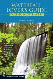 Waterfall Lover's Guide Pacific Northwest : Where to Find Hundreds of Spectacular Waterfalls in Washington, Oregon, and Idaho cover image