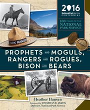 Prophets and Moguls, Rangers and Rogues, Bison and Bears : 100 Years of the National Park Service cover image