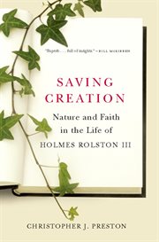 Saving creation: nature and faith in the life of Holmes Rolston III cover image