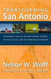 Transforming San Antonio: an Insider's View of the AT & T Center, Toyota, the PGA Village, and the River Walk Extension cover image