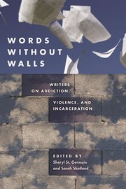 Words without walls: writers on addiction, violence, and incarceration cover image