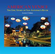 American Venice: the epic story of San Antonio's river cover image