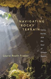 Navigating Rocky Terrain : Caves, Karsts, and the Soul of Unseen Spaces cover image