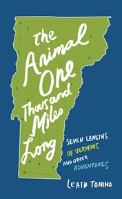 The animal one thousand miles long. Seven Lengths of Vermont and Other Adventures cover image