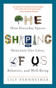 The shaping of us : how everyday spaces structure our lives, behaviour, and well-being cover image