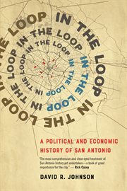 In the loop : a political and economic history of San Antonio cover image