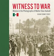 Witness to War : Mexico in the Photographs of Walter Elias Hadsell cover image