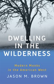 Dwelling in the Wilderness : Modern Monks in the American West cover image