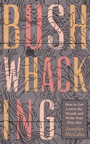 Bushwhacking : how to get lost in the woods and write your way out cover image