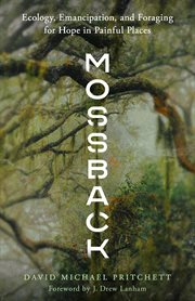 Mossback : ecology, emancipation, and foraging for hope in painful places cover image