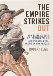 The empire strikes out: how baseball sold U.S. foreign policy and promoted the American way abroad cover image