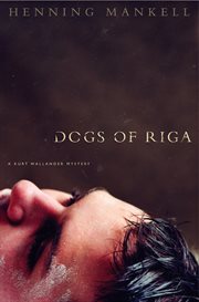 The Dogs of Riga : A Kurt Wallendar Mystery cover image