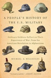 A people's history of the U.S. military: ordinary soldiers reflect on their experience of war, from the American Revolution to Afghanistan cover image