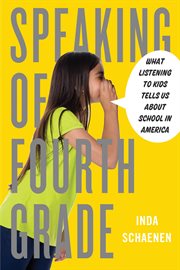 Speaking of fourth grade: what listening to kids tells us about school in America cover image