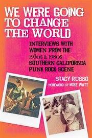 We Were Going to Change the World : Interviews with Women from the 1970s and 1980s Southern California Punk Rock Scene cover image