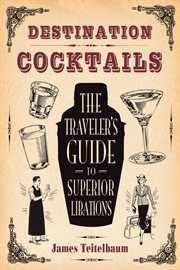 Destination : Cocktails. The Traveler's Guide to Superior Libations cover image