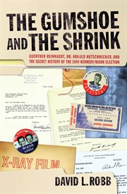 The Gumshoe and the Shrink : Guenther Reinhardt, Dr. Arnold Hutschnecker, and the Secret History of the 1960 Kennedy/Nixon Electi cover image