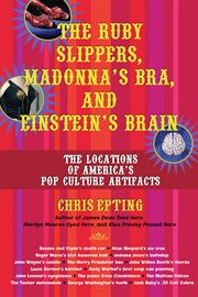 The Ruby Slippers, Madonna's Bra, and Einstein's Brain : The Locations of America's Pop Culture Artifacts cover image