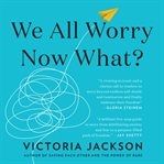 We All Worry, Now What? cover image