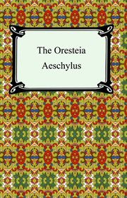 The oresteia (agamemnon, the libation-bearers, and the eumenides) cover image