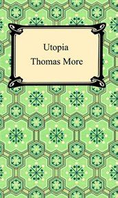 The Utopia of Sir Thomas More : including Roper's Life of More, and letters of More and his daughter Margaret cover image