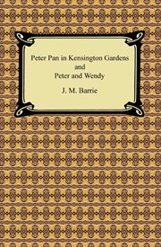 Peter Pan in Kensington Gardens ; : and, Peter and Wendy cover image