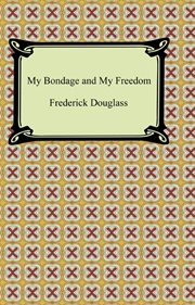 My bondage and my freedom : Part I - Life as a slave, Part II - Life as a freeman cover image