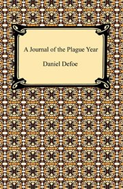 A journal of the plague year : being observations or memorials of the most remarkable occurrences, as well publick as private, which happened in London during the last Great Visitation in 1665 cover image