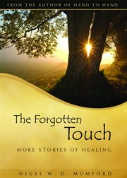 The forgotten touch : more stories of healing cover image